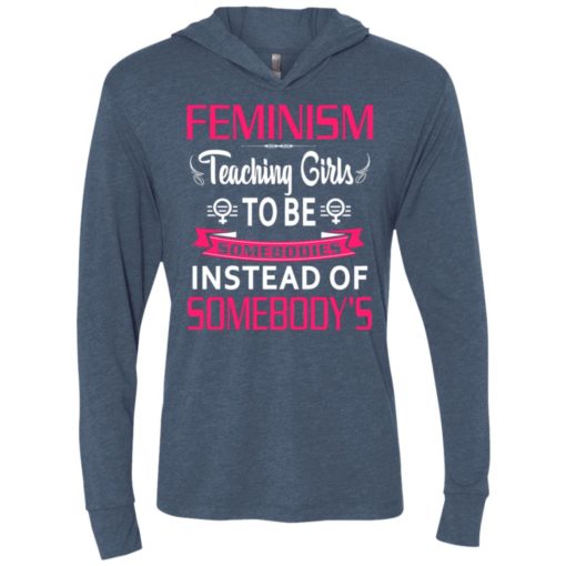 Feminism teaching girls to be sombodies instead of somebody’s unisex hoodie