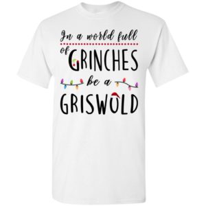 In a world full of grinches be a griswold christmas t-shirt