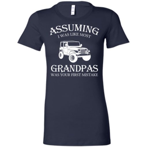 Jeep assuming i was like most grandpas was women tee