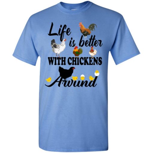 Life is better with chickens around t-shirt