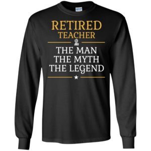 Retired teacher – the man the myth the legend long sleeve