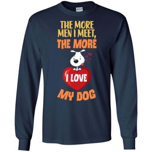 The more men i meet the more i love my dog funny saying women long sleeve