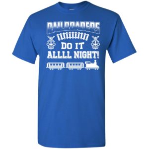 Railroaders do it allll tonight railway t-shirt