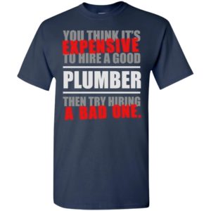 You think it’s expensive to hire a good plumber funfact t-shirt