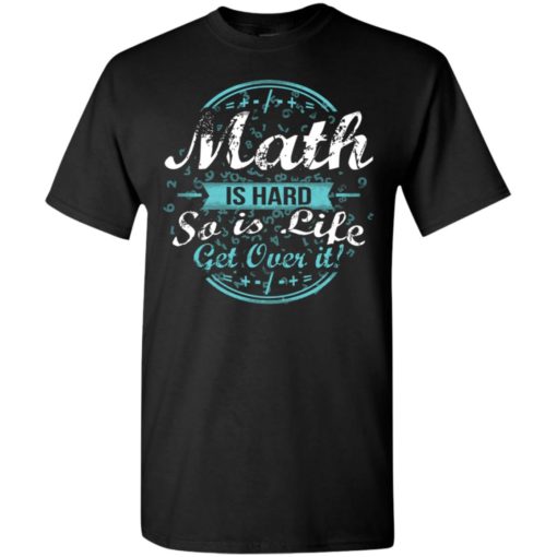 Math lover gift math is hard so is life t-shirt