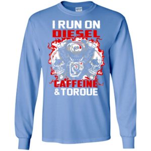 I run on diesel caffeine and torque mechanics car truck lover long sleeve