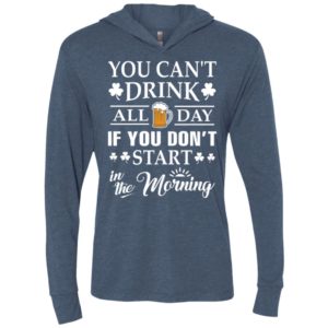 You can’t drink all day if you don’t start t-shirt unisex hoodie