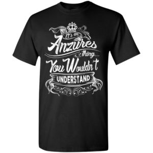 It’s an anzures thing you wouldn’t understand – custom and personalized name gifts t-shirt