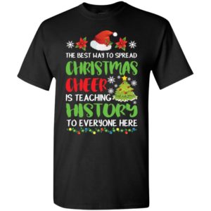 The best way to spread christmas cheer is teaching history to everyone here t-shirt
