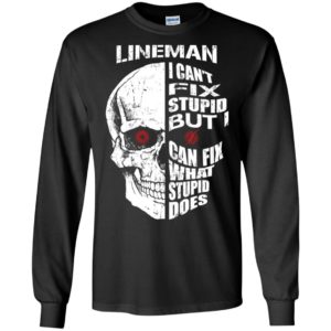 Lineman i cant fix stupid but can fix what stupid does long sleeve