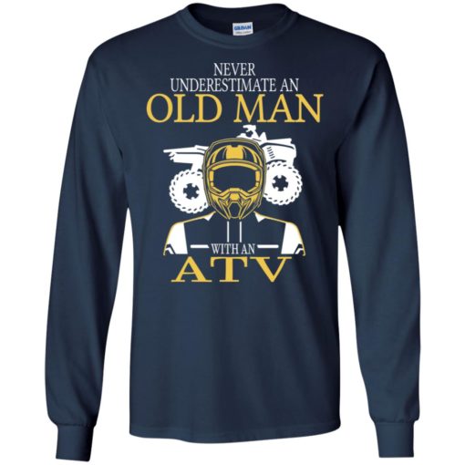 All terrain vehicle shirt old never underestimate an old man with an atv long sleeve