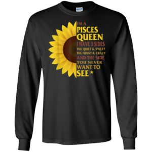 Im a pisces queen i have 3 sides the quiet and sweet the funny and crazy long sleeve