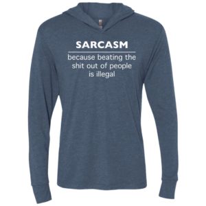 Sarcasm because beating the shit out of people is illegal unisex hoodie