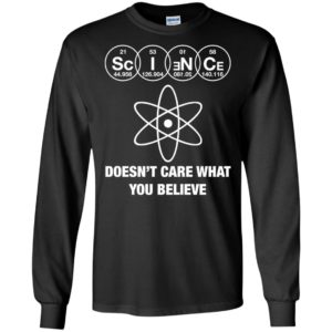 Science doesn’t care what you believe long sleeve