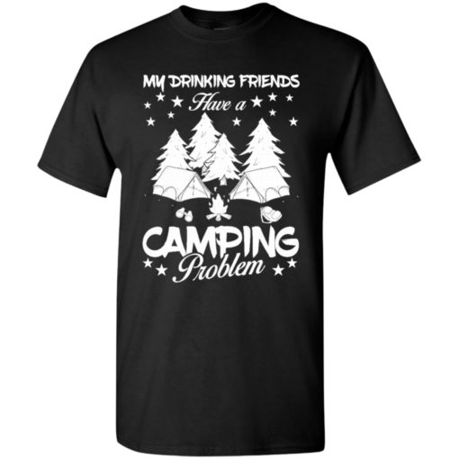 My drinking friends have a camping problem love camping campers gift t-shirt