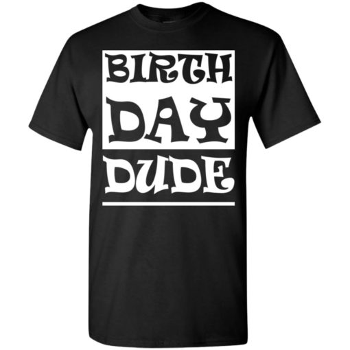 Mens birthday gift tee birth day dude t-shirt