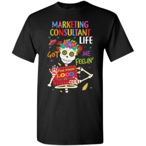 Marketing consultant life got me feelin un poco loco skelleton t-shirt