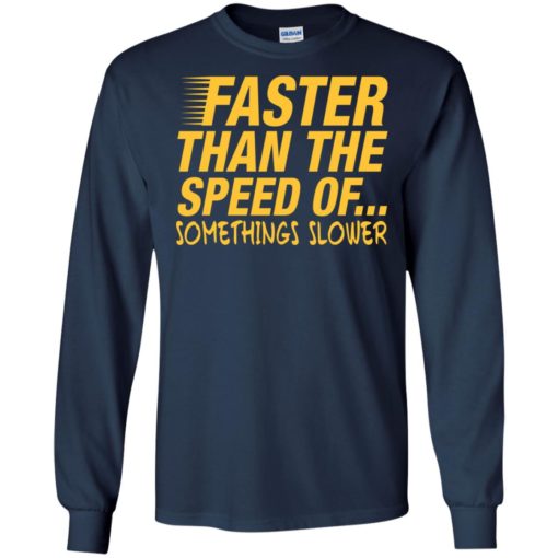Faster than the speed of somethings slower funny distressed long sleeve