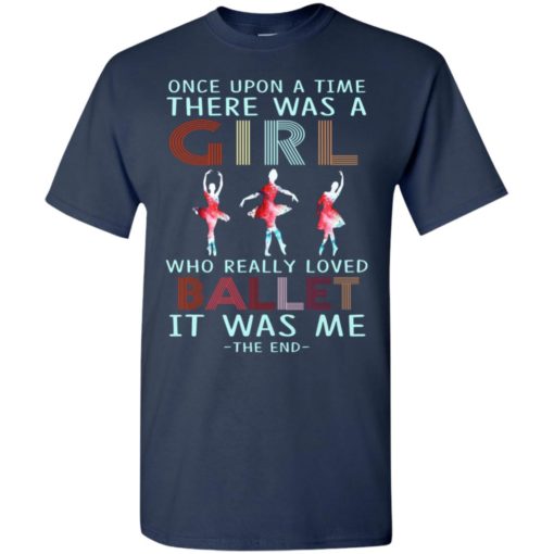 Once upon a time there was a girl who really loved ballet t-shirt