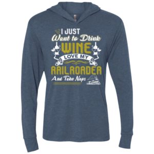 I just want to drink wine love my railroader and take naps unisex hoodie