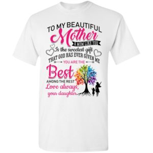 To my beautiful mother a mom like you is the sweetest gift t-shirt