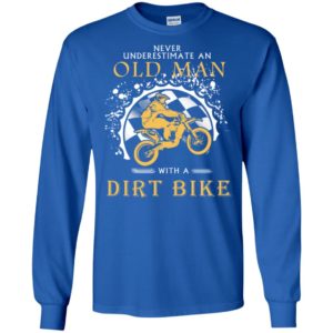 Never underestimate an old man with a dirt biker long sleeve