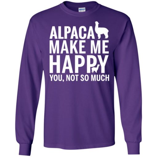 Alpaca make me happy you not so much animals lover long sleeve