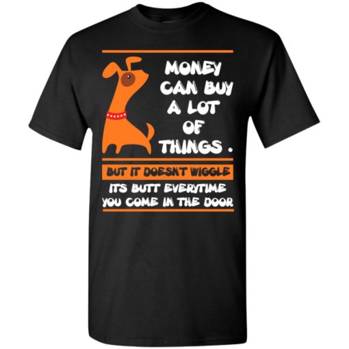 Money can buy a lot but doesnt wiggle t-shirt