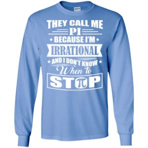They call me pi because i’m irrational shirt long sleeve