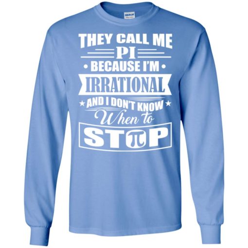 They call me pi because i’m irrational shirt long sleeve