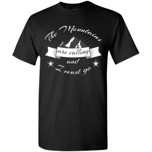 The mountains are calling and i must go gift for hikers t-shirt
