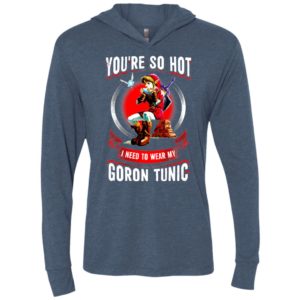 You are so hot i need to wear my goron tunic zeldas links fans love gaming unisex hoodie