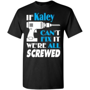 If kaley can’t fix it we all screwed kaley name gift ideas t-shirt