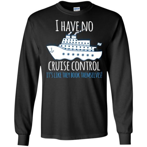 I have no cruise control they book themselves long sleeve