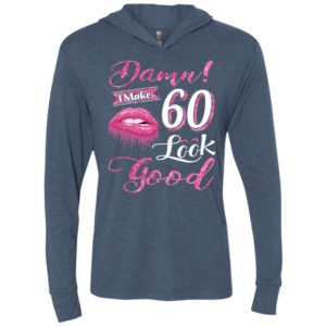 Damn i make 60 look good birthday gift unisex hoodie