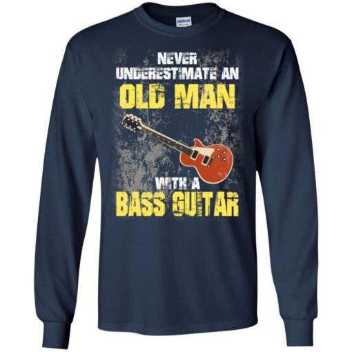 Never underestimate old man with bass guitar long sleeve