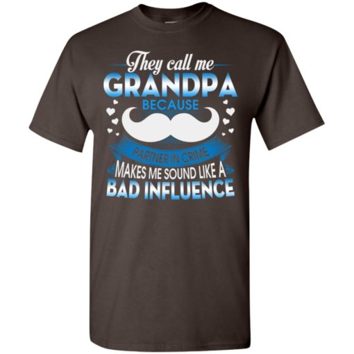 They call me grandpa because partner in crime makes bad influence t-shirt