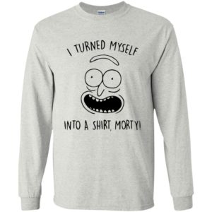 I turned myself into a shirt morty pickle rick face long sleeve