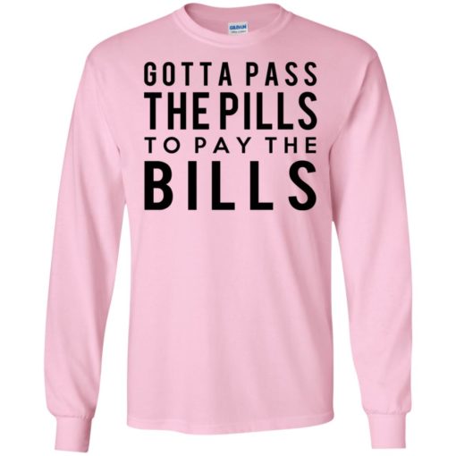 Gotta pass the pills to pay the bills nursing long sleeve