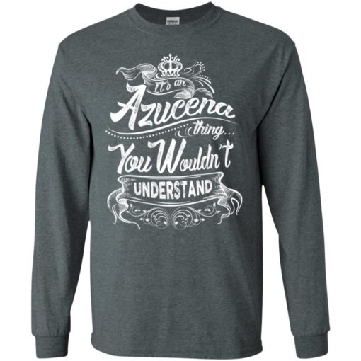 It’s an azucena thing you wouldn’t understand – custom and personalized name gifts long sleeve