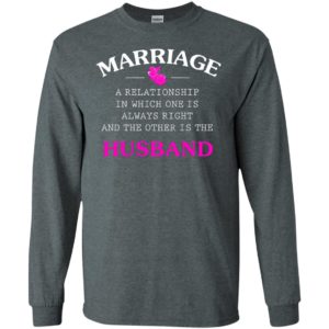 Funny marriage shirt a realationship in which one is always right and long sleeve