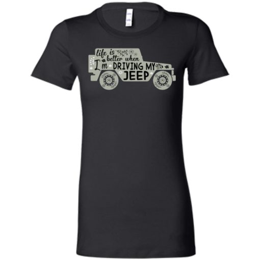 Life is better when i’m driving my jeep women tee