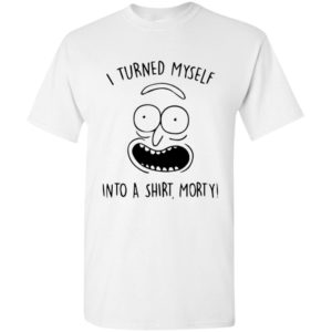 I turned myself into a shirt morty pickle rick face t-shirt