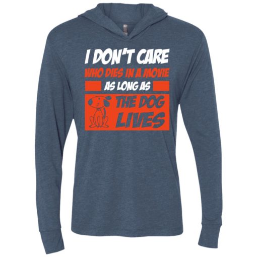 I dont care who dies in movie as long as the dog lives unisex hoodie