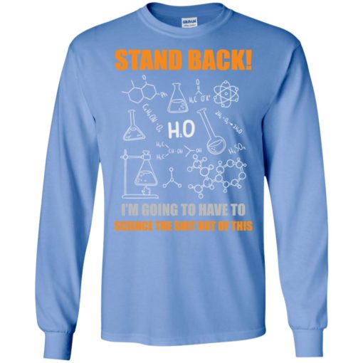 Stand back i’m going to science this funny science teacher student shirt long sleeve