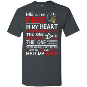 He is the fire in my heart the superhero in my life he is my biker t-shirt
