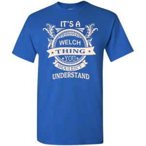 It’s welch thing you wouldn’t understand personal custom name gift t-shirt