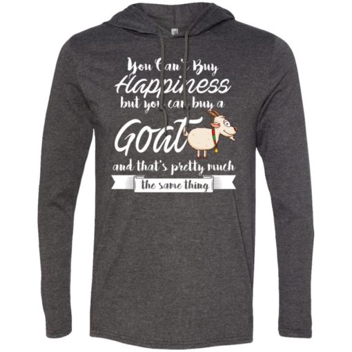 You cant buy happiness but you can buy goats long sleeve hoodie