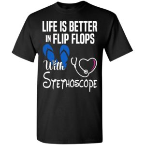 Life is better in flip flops with stethoscope t-shirt