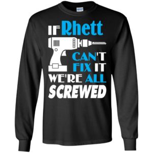 If rhett can’t fix it we all screwed rhett name gift ideas long sleeve